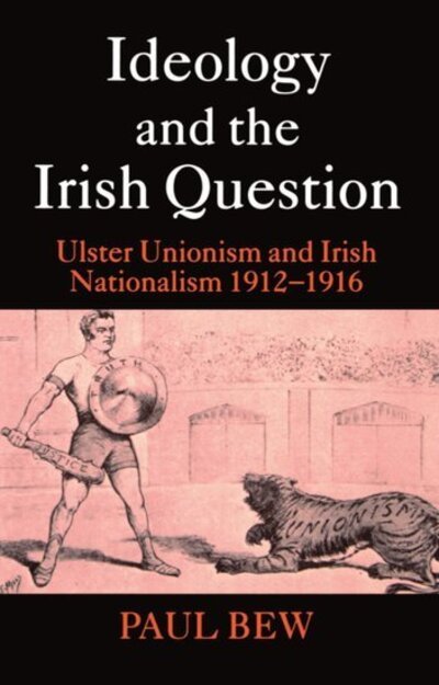 Cover for Bew, Paul (Professor of Irish Politics, Professor of Irish Politics, Queen's University, Belfast) · Ideology and the Irish Question: Ulster Unionism and Irish Nationalism 1912-1916 (Paperback Book) (1998)