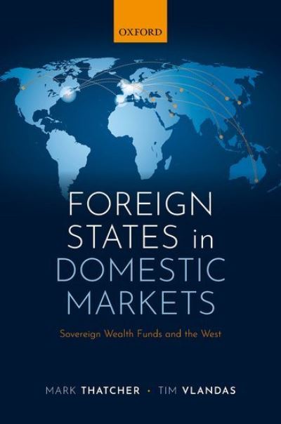 Cover for Thatcher, Mark (Professor of Political Science, Professor of Political Science, Luiss University, Rome) · Foreign States in Domestic Markets: Sovereign Wealth Funds and the West (Hardcover bog) (2021)