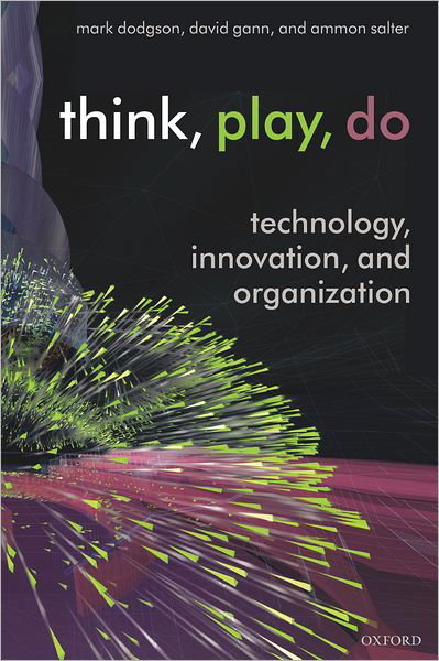 Cover for Dodgson, Mark (Director, Technology and Innovation Management Centre, University of Queensland Business School) · Think, Play, Do: Technology, Innovation, and Organization (Hardcover Book) (2005)
