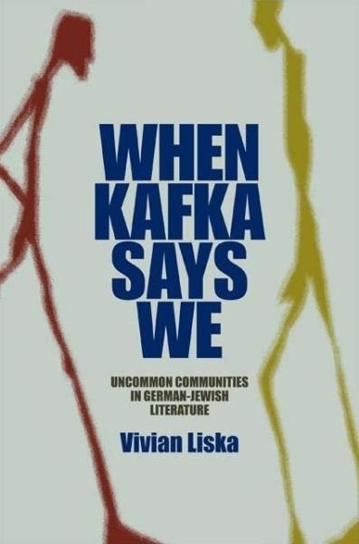 Cover for Vivian Liska · When Kafka Says We: Uncommon Communities in German-Jewish Literature - The Helen and Martin Schwartz Lectures in Jewish Studies (Hardcover Book) (2009)