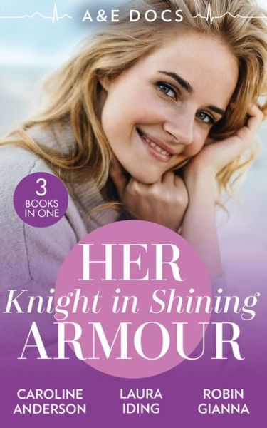 Cover for Caroline Anderson · A &amp;E Docs: Her Knight In Shining Armour: The Secret in His Heart (Yoxburgh Park Hospital) / a Knight for Nurse Hart / the Last Temptation of Dr. Dalton (Paperback Book) (2021)