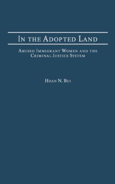 Cover for Hoan Bui · In the Adopted Land: Abused Immigrant Women and the Criminal Justice System (Hardcover Book) (2005)