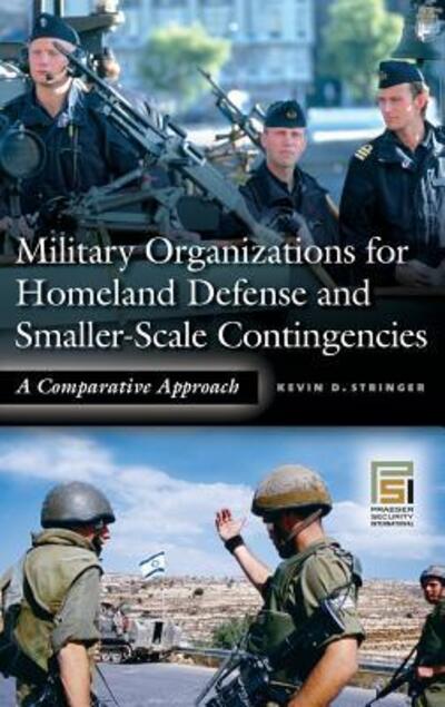 Cover for Kevin D. Stringer · Military Organizations for Homeland Defense and Smaller-Scale Contingencies: A Comparative Approach - Praeger Security International (Hardcover Book) [Annotated edition] (2006)