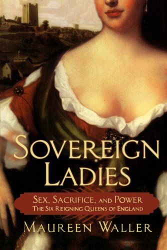 Cover for Maureen Waller · Sovereign Ladies: Sex, Sacrifice, and Power--the Six Reigning Queens of England (Paperback Book) [Reprint edition] (2008)