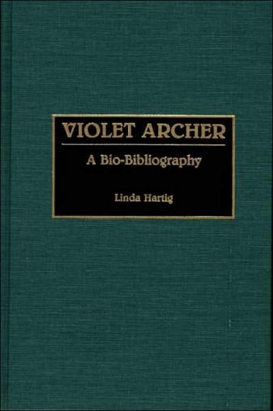 Cover for Linda Hartig · Violet Archer: A Bio-Bibliography - Bio-Bibliographies in Music (Hardcover Book) (1991)