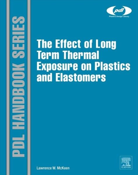 Cover for McKeen, Laurence W. (Senior Research Associate, DuPont, Wilmington, DE, USA) · The Effect of Long Term Thermal Exposure on Plastics and Elastomers - Plastics Design Library (Gebundenes Buch) (2013)