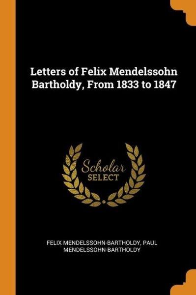 Cover for Felix Mendelssohn-Bartholdy · Letters of Felix Mendelssohn Bartholdy, from 1833 to 1847 (Pocketbok) (2018)