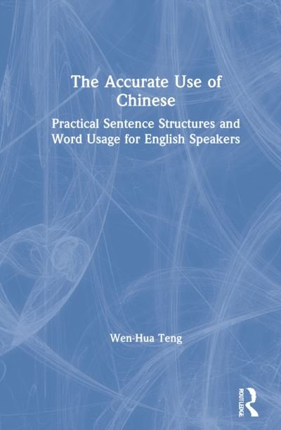 Cover for Wen-Hua Teng · The Accurate Use of Chinese: Practical Sentence Structures and Word Usage for English Speakers (Inbunden Bok) (2022)