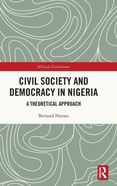 Cover for Nwosu, Bernard (University of Nigeria) · Civil Society and Democracy in Nigeria: A Theoretical Approach - African Governance (Hardcover bog) (2021)