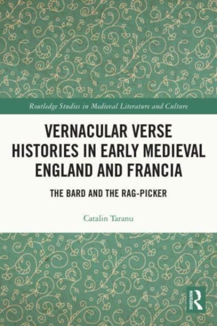 Cover for Catalin Taranu · Vernacular Verse Histories in Early Medieval England and Francia: The Bard and the Rag-picker - Routledge Studies in Medieval Literature and Culture (Paperback Book) (2023)