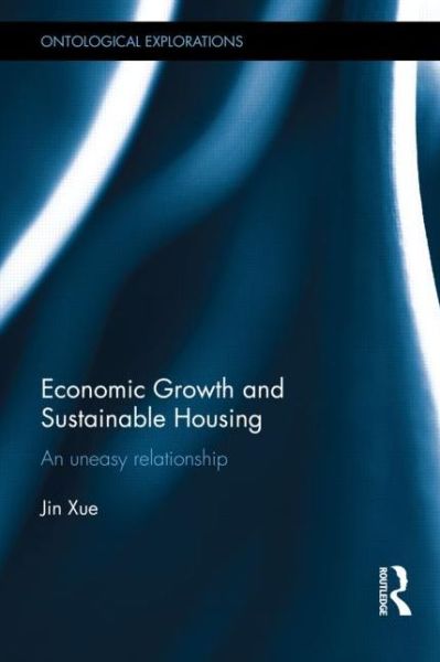 Cover for Jin Xue · Economic Growth and Sustainable Housing: an uneasy relationship - Ontological Explorations Routledge Critical Realism (Hardcover Book) (2013)