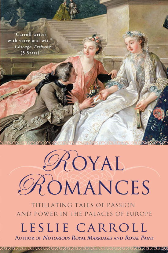 Royal Romances: Titillating Tales of Passion and Power in the Palaces of Europe - Leslie Carroll - Bücher - New American Library - 9780451238085 - 6. November 2012