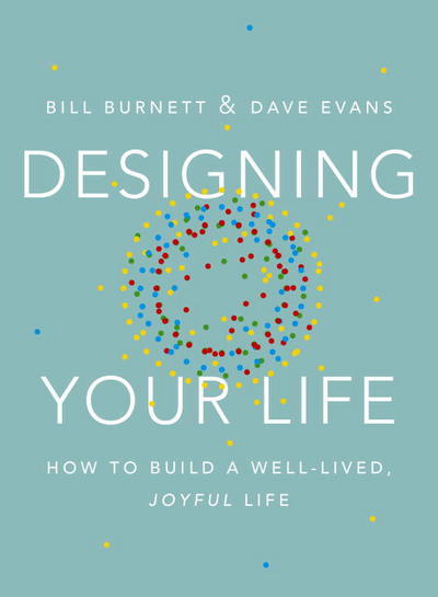 Cover for Bill Burnett · Designing Your Life: How to Build a Well-Lived, Joyful Life (Paperback Book) (2016)