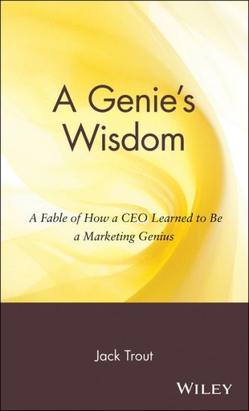 A Genie's Wisdom: A Fable of How a CEO Learned to Be a Marketing Genius - Jack Trout - Books - John Wiley & Sons Inc - 9780471236085 - November 22, 2002