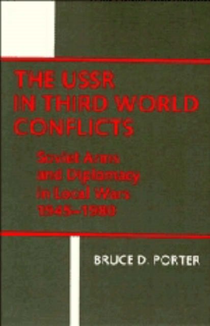 Cover for Bruce Porter · The USSR in Third World Conflicts: Soviet Arms and Diplomacy in Local Wars 1945-1980 (Hardcover Book) (1984)