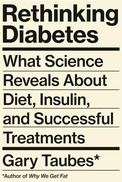 Cover for Gary Taubes · Rethinking Diabetes: What Science Reveals About Diet, Insulin, and Successful Treatments (Gebundenes Buch) (2024)