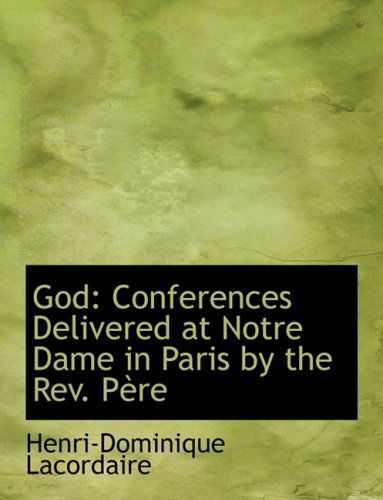 Cover for Henri-dominique Lacordaire · God: Conferences Delivered at Notre Dame in Paris by the Rev. Paure (Taschenbuch) [Large Print, Large Type edition] (2008)