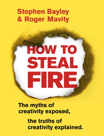 Cover for Stephen Bayley · How to Steal Fire: The Myths of Creativity Exposed, The Truths of Creativity Explained (Taschenbuch) (2019)