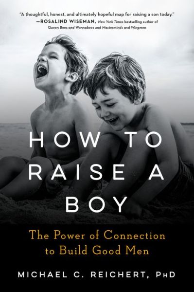 Cover for Reichert, Michael C. (Michael C. Reichert) · How to Raise a Boy: The Power of Connection to Build Good Men (Paperback Book) (2020)