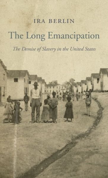Cover for Ira Berlin · The Long Emancipation: The Demise of Slavery in the United States - The Nathan I. Huggins Lectures (Hardcover bog) (2015)