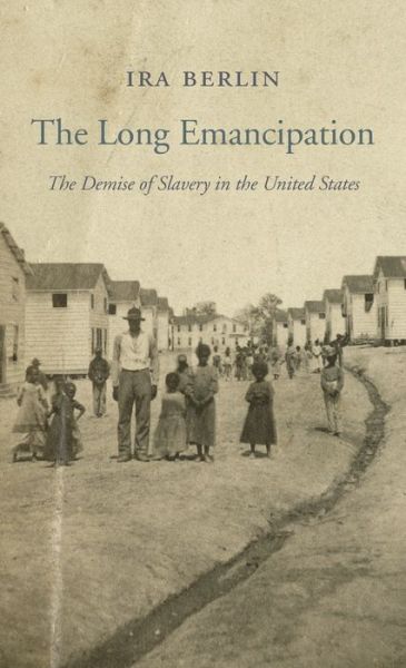 Cover for Ira Berlin · The Long Emancipation: The Demise of Slavery in the United States - The Nathan I. Huggins Lectures (Hardcover Book) (2015)