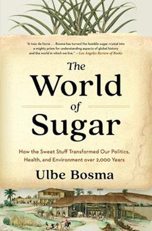 Cover for Ulbe Bosma · The World of Sugar: How the Sweet Stuff Transformed Our Politics, Health, and Environment over 2,000 Years (Pocketbok) (2025)