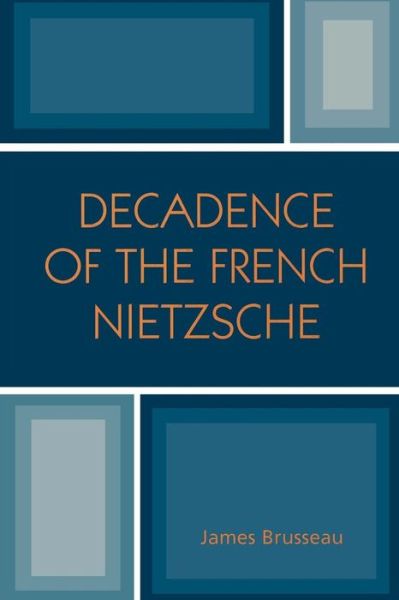 Cover for James Brusseau · Decadence of the French Nietzsche (Paperback Book) (2006)