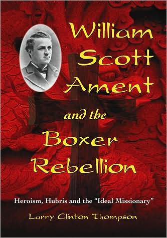 Cover for Larry Clinton Thompson · William Scott Ament and the Boxer Rebellion: Heroism, Hubris and the &quot;Ideal Missionary&quot; (Paperback Book) (2009)