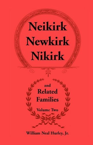 Cover for William Neal Jr. Hurley · Neikirk - Newkirk - Nikirk and Related Families, Volume Twobeing an Account of the Descendants of Johann Heinrick Neukirch, Born C.1708 in Germany (Paperback Book) (2009)