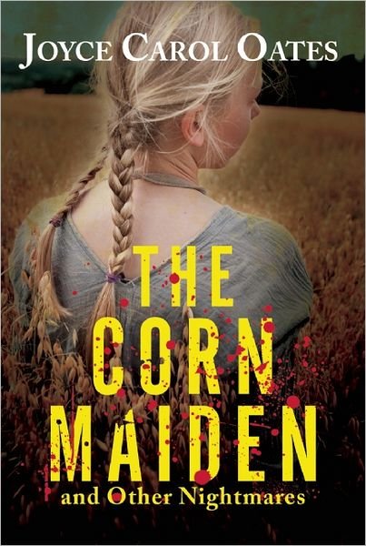 Cover for Oates, Joyce Carol (Princeton University) · The Corn Maiden: and Other Nightmares (Paperback Book) (2012)