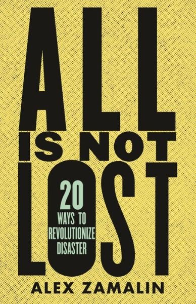 Cover for Alex Zamalin · All Is Not Lost: 20 Ways to Revolutionize Disaster (Paperback Book) (2022)