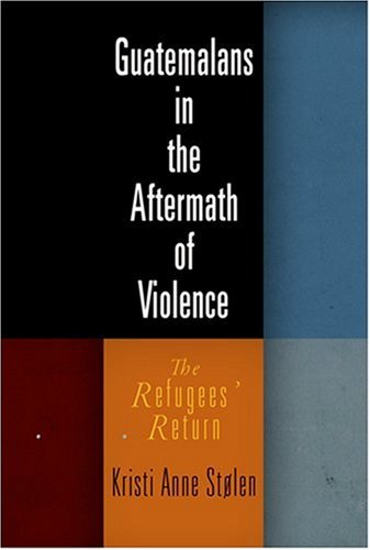 Cover for Kristi Anne Stolen · Guatemalans in the Aftermath of Violence: The Refugees' Return - The Ethnography of Political Violence (Hardcover Book) (2007)