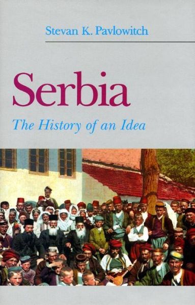 Serbia: The History of an Idea - Stevan K. Pavlowitch - Livros - New York University Press - 9780814767085 - 1 de março de 2002