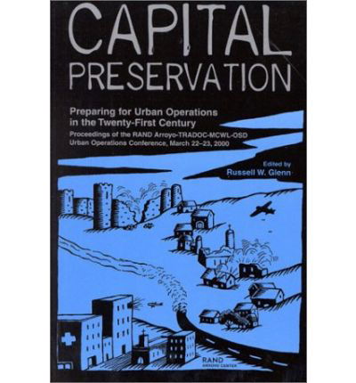 Cover for Capital Preservation: Preparing for the Urban Operations in the Twenty-first Century (Proceedings of the Rand Arroyo-TRADOC-MCWL-OSD Urban Operations Conference, March 22-23, 2000) (Pocketbok) (2001)