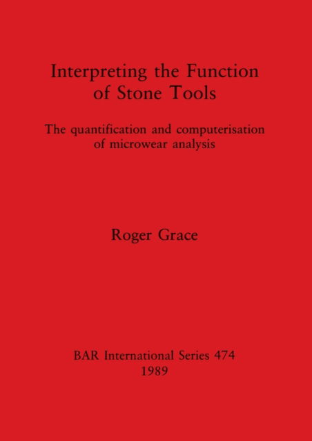 Cover for Roger Grace · Interpreting the Function of Stone Tools: The quantification and computerisation of microwear analysis (Pocketbok) (1989)