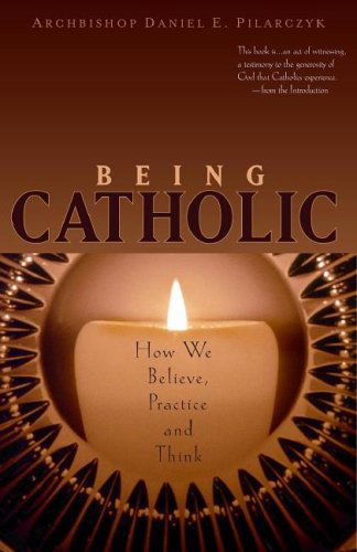 Cover for Archbishop Daniel E Pilarczyk · Being Catholic: How We Believe, Practice, and Think (Paperback Book) (2006)