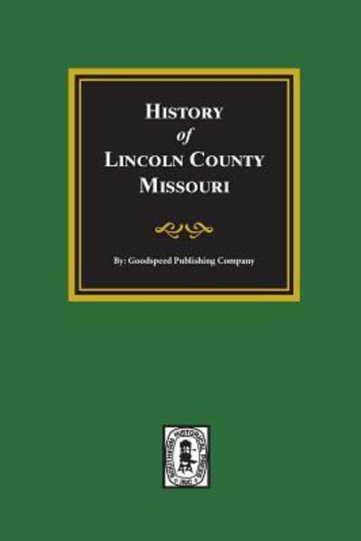 Lincoln County, Missouri, History of. - Goodspeed Publishing Company - Boeken - Southern Historical Press, Inc. - 9780893089085 - 30 maart 2018