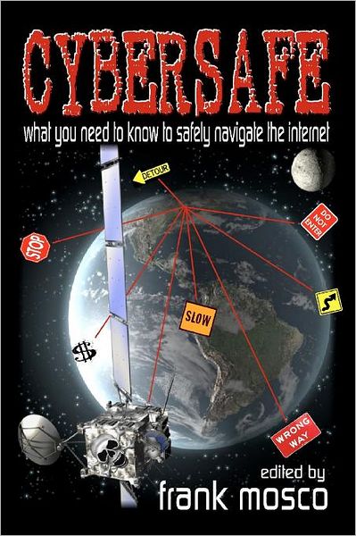 Cybersafe: What You Need to Know to Safely Navigate the Internet - Frank Mosco - Books - Quillquest Books - 9780940075085 - April 30, 2008