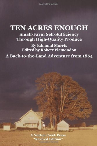 Cover for Edmund Morris · Ten Acres Enough: Small-farm Self-sufficiency Through High-quality Produce. a Back-to-the-land Adventure from 1864 (Taschenbuch) [Revised edition] (2008)