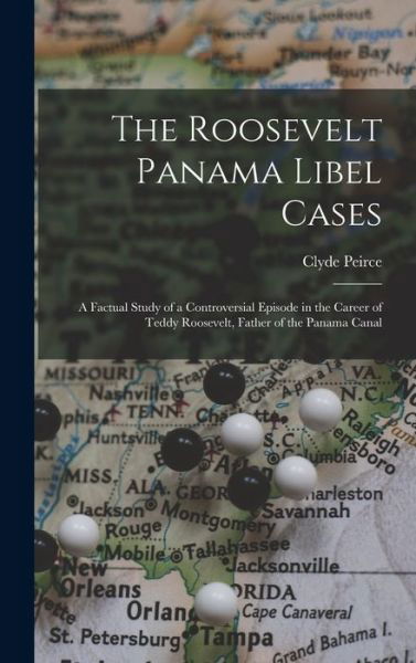Cover for Clyde 1900- Peirce · The Roosevelt Panama Libel Cases; a Factual Study of a Controversial Episode in the Career of Teddy Roosevelt, Father of the Panama Canal (Hardcover Book) (2021)