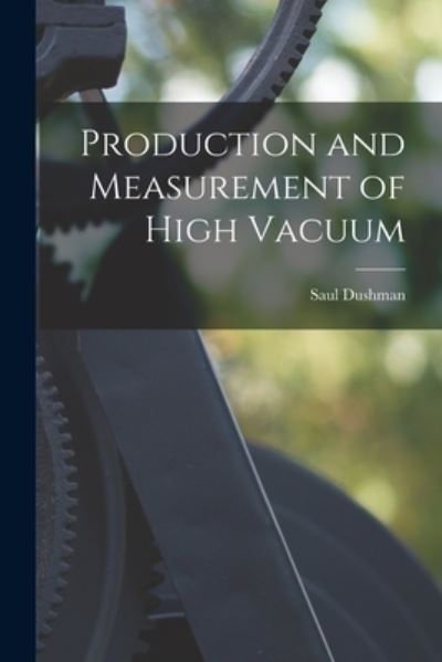 Cover for Saul Dushman · Production and Measurement of High Vacuum (Book) (2022)