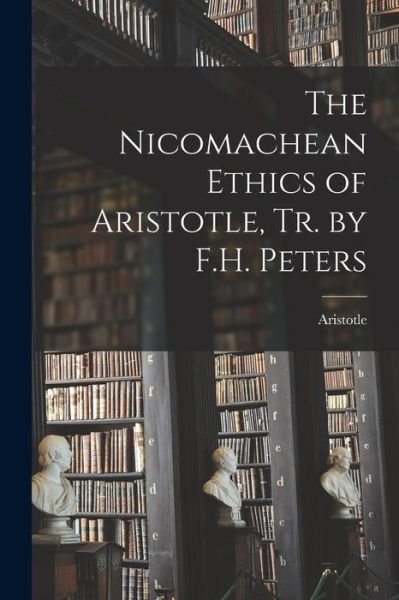 Cover for Aristotle · Nicomachean Ethics of Aristotle, Tr. by F. H. Peters (Bog) (2022)