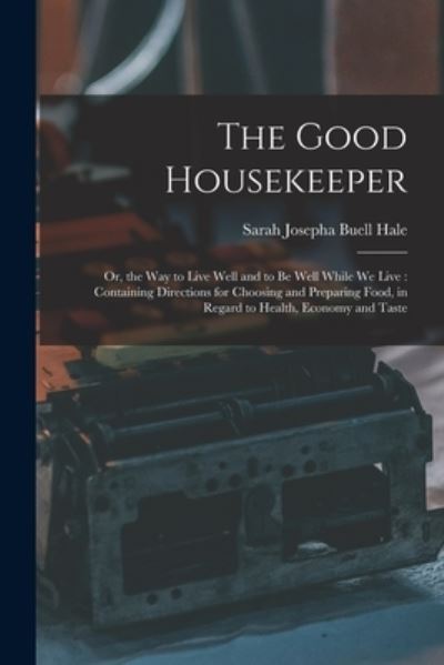 Cover for Sarah Josepha Buell Hale · Good Housekeeper : Or, the Way to Live Well and to Be Well While We Live (Bog) (2022)