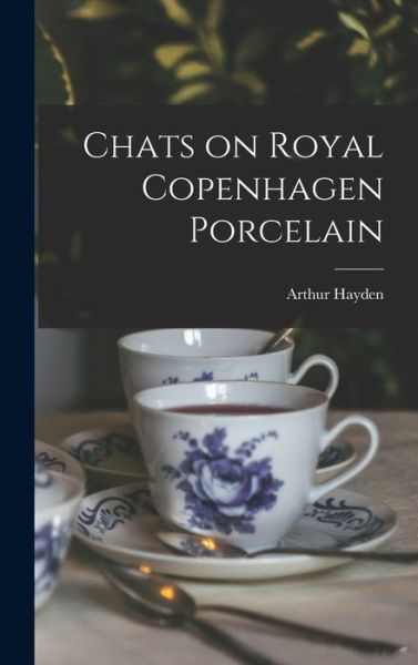 Cover for Arthur Hayden · Chats on Royal Copenhagen Porcelain (Buch) (2022)