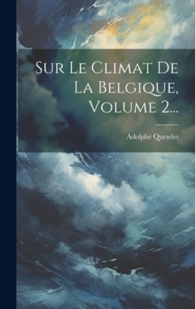 Cover for Adolphe Quetelet · Sur le Climat de la Belgique, Volume 2... (Bok) (2023)