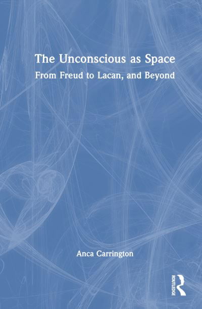 Cover for Anca Carrington · The Unconscious as Space: From Freud to Lacan, and Beyond (Hardcover Book) (2024)