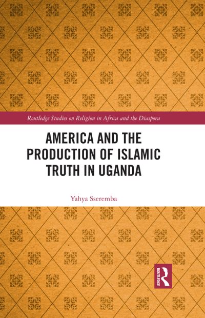 Cover for Yahya Sseremba · America and the Production of Islamic Truth in Uganda - Routledge Studies on Religion in Africa and the Diaspora (Hardcover Book) (2023)