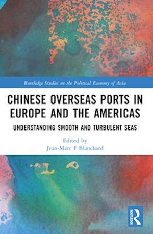 Chinese Overseas Ports in Europe and the Americas: Understanding Smooth and Turbulent Waters - Routledge Studies on the Politcal Economy of Asia (Paperback Book) (2024)