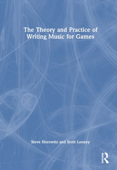 Cover for Steve Horowitz · The Theory and Practice of Writing Music for Games (Hardcover Book) (2024)
