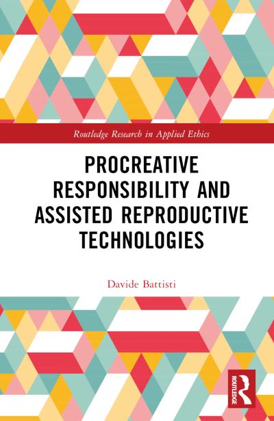 Cover for Battisti, Davide (University of Bergamo, Italy) · Procreative Responsibility and Assisted Reproductive Technologies - Routledge Research in Applied Ethics (Hardcover Book) (2024)